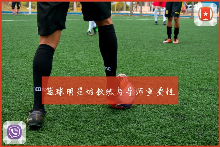 篮球明星的教练与导师重要性